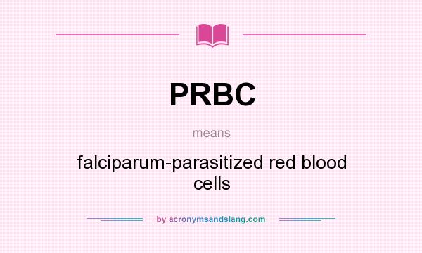 What does PRBC mean? It stands for falciparum-parasitized red blood cells