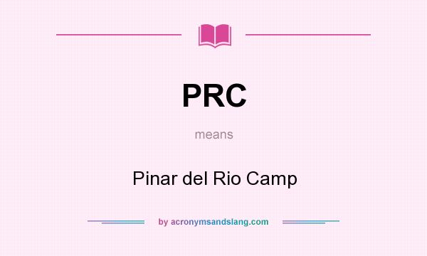 What does PRC mean? It stands for Pinar del Rio Camp