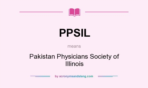 What does PPSIL mean? It stands for Pakistan Physicians Society of Illinois