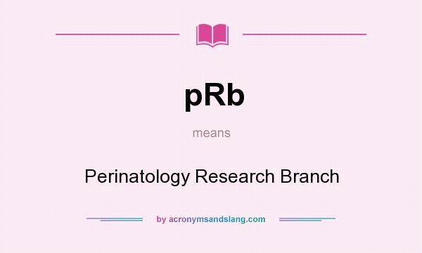 What does pRb mean? It stands for Perinatology Research Branch