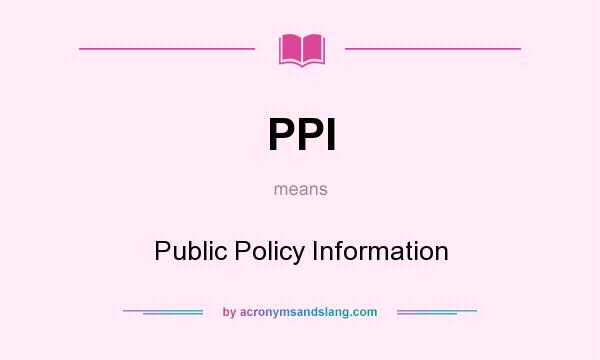 What does PPI mean? It stands for Public Policy Information