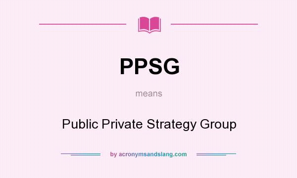 What does PPSG mean? It stands for Public Private Strategy Group