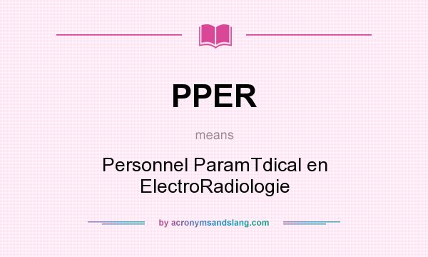 What does PPER mean? It stands for Personnel ParamTdical en ElectroRadiologie