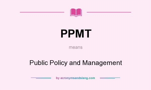 What does PPMT mean? It stands for Public Policy and Management