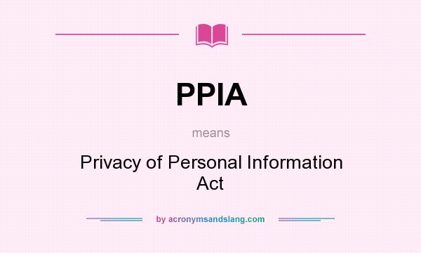 What does PPIA mean? It stands for Privacy of Personal Information Act