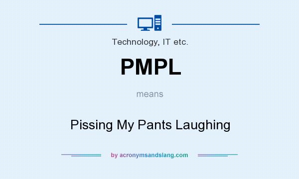 What does PMPL mean? It stands for Pissing My Pants Laughing