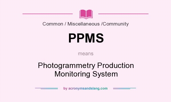 What does PPMS mean? It stands for Photogrammetry Production Monitoring System
