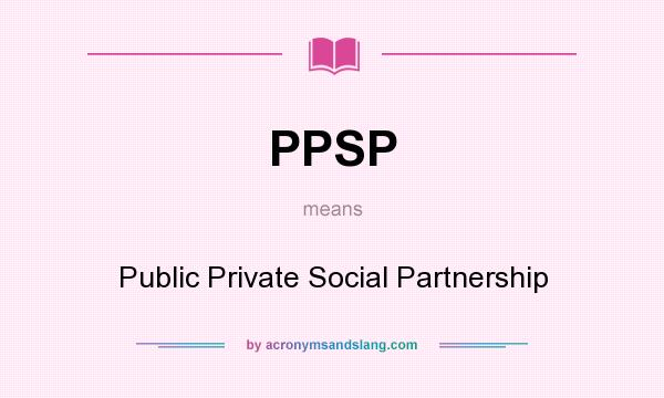 What does PPSP mean? It stands for Public Private Social Partnership