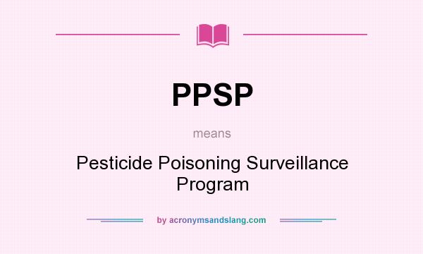 What does PPSP mean? It stands for Pesticide Poisoning Surveillance Program