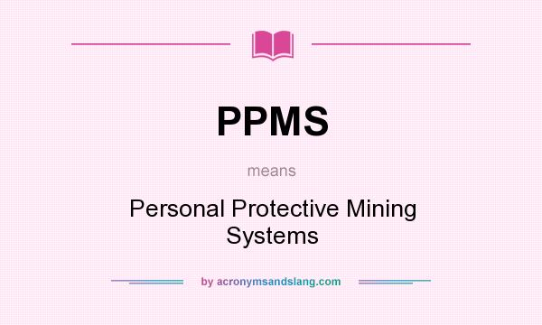 What does PPMS mean? It stands for Personal Protective Mining Systems