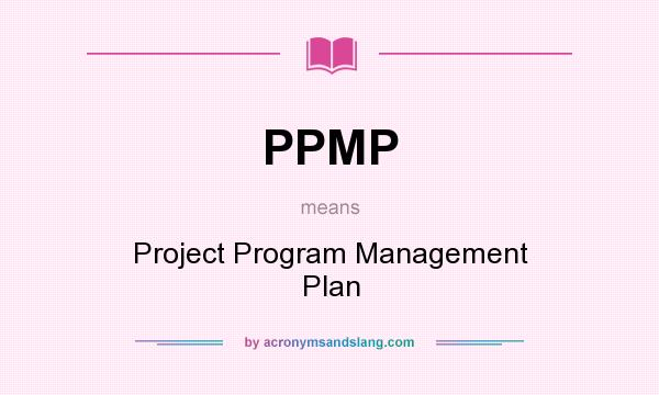 What does PPMP mean? It stands for Project Program Management Plan