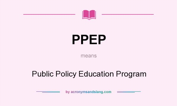 What does PPEP mean? It stands for Public Policy Education Program
