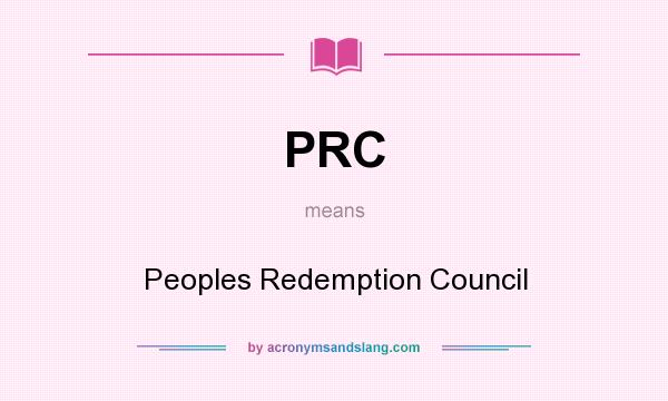 What does PRC mean? It stands for Peoples Redemption Council