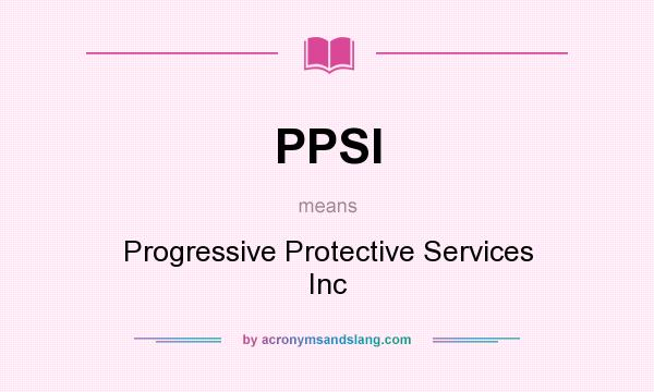 What does PPSI mean? It stands for Progressive Protective Services Inc