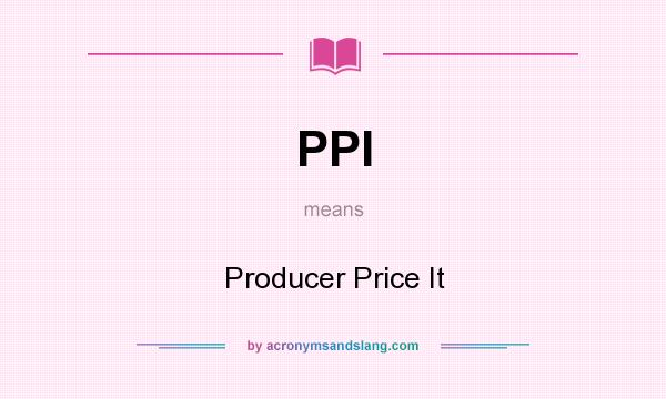 What does PPI mean? It stands for Producer Price It