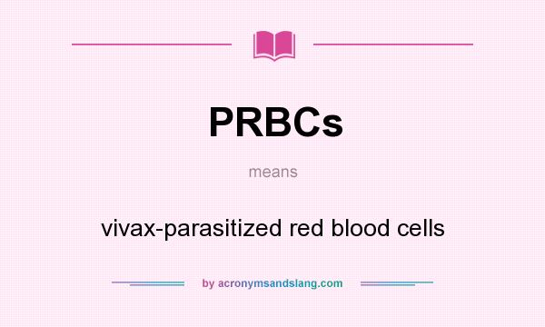 What does PRBCs mean? It stands for vivax-parasitized red blood cells