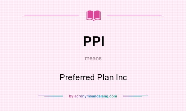 What does PPI mean? It stands for Preferred Plan Inc
