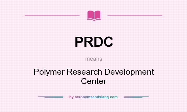 What does PRDC mean? It stands for Polymer Research Development Center