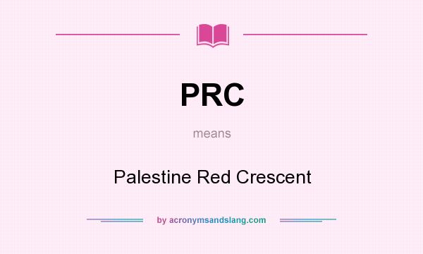What does PRC mean? It stands for Palestine Red Crescent