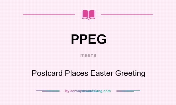 What does PPEG mean? It stands for Postcard Places Easter Greeting