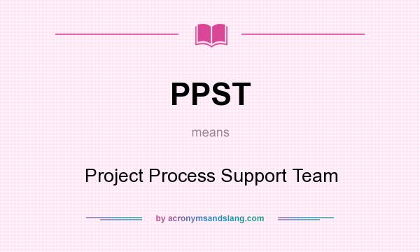 What does PPST mean? It stands for Project Process Support Team