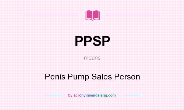 What does PPSP mean? It stands for Penis Pump Sales Person