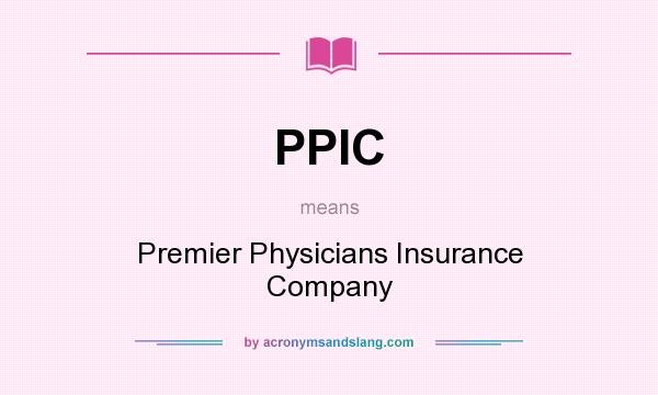 What does PPIC mean? It stands for Premier Physicians Insurance Company