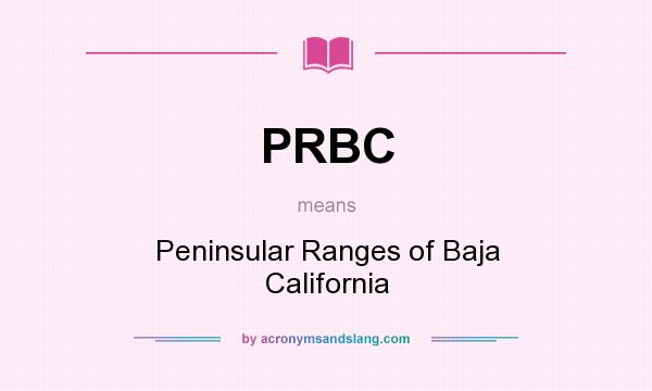 What does PRBC mean? It stands for Peninsular Ranges of Baja California