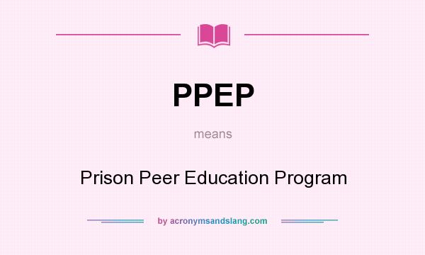 What does PPEP mean? It stands for Prison Peer Education Program