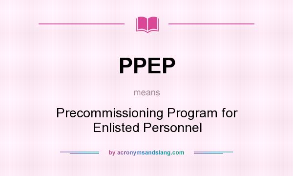 What does PPEP mean? It stands for Precommissioning Program for Enlisted Personnel