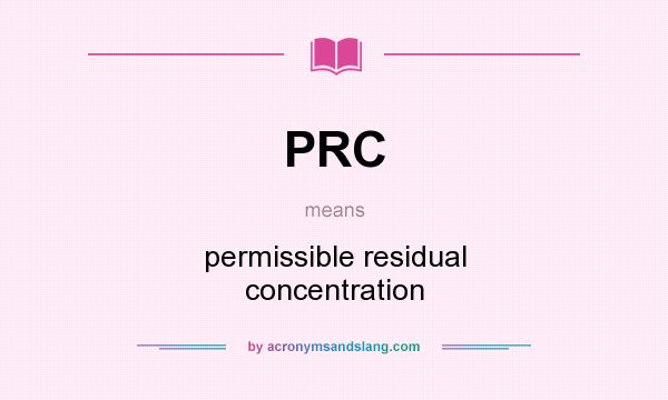 What does PRC mean? It stands for permissible residual concentration