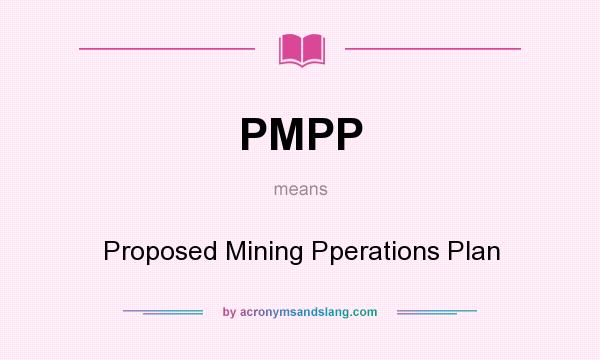 What does PMPP mean? It stands for Proposed Mining Pperations Plan