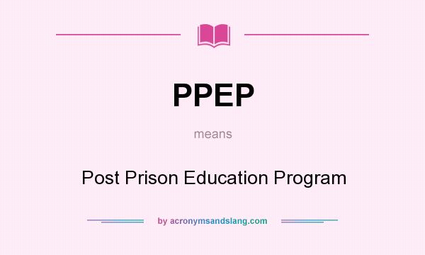 What does PPEP mean? It stands for Post Prison Education Program