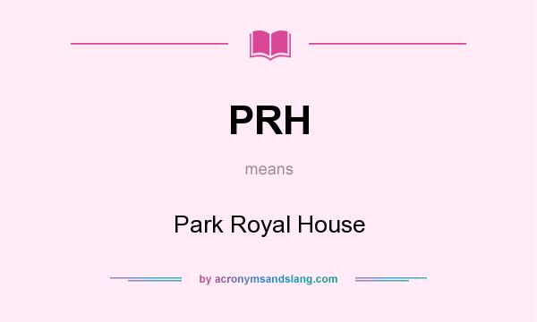 What does PRH mean? It stands for Park Royal House