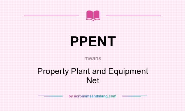 What does PPENT mean? It stands for Property Plant and Equipment Net