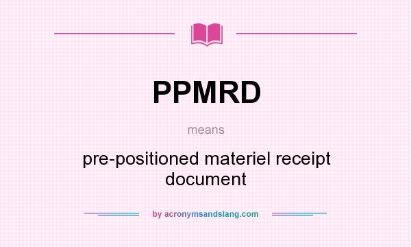 What does PPMRD mean? It stands for pre-positioned materiel receipt document