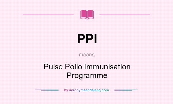 What does PPI mean? It stands for Pulse Polio Immunisation Programme