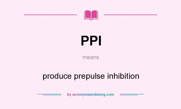 What does PPI mean? It stands for produce prepulse inhibition
