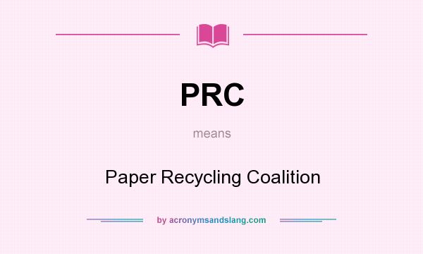 What does PRC mean? It stands for Paper Recycling Coalition