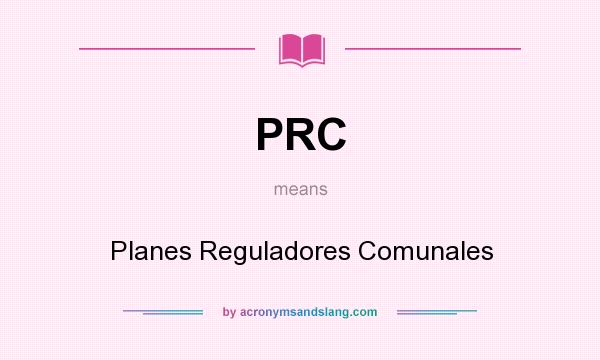 What does PRC mean? It stands for Planes Reguladores Comunales