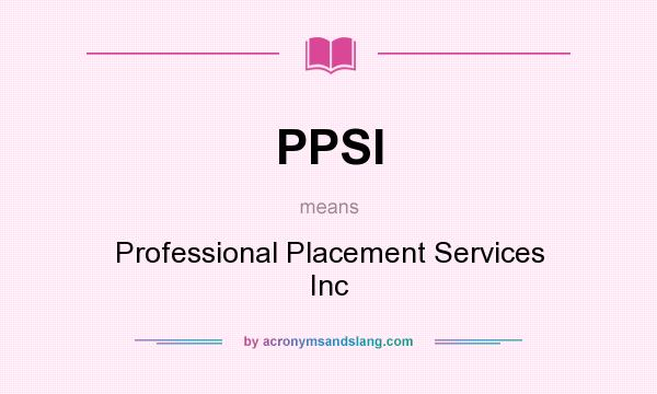 What does PPSI mean? It stands for Professional Placement Services Inc