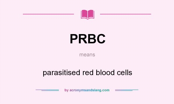 What does PRBC mean? It stands for parasitised red blood cells
