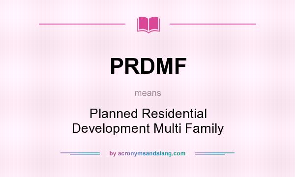 What does PRDMF mean? It stands for Planned Residential Development Multi Family