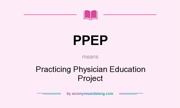 What does PPEP mean? It stands for Practicing Physician Education Project