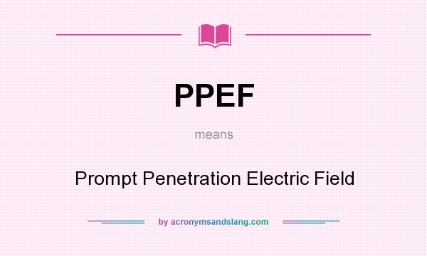 What does PPEF mean? It stands for Prompt Penetration Electric Field