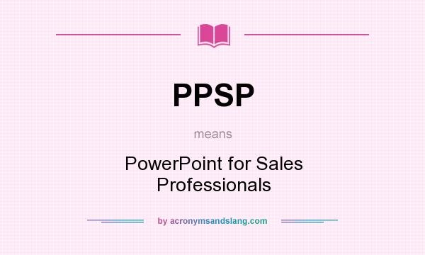 What does PPSP mean? It stands for PowerPoint for Sales Professionals