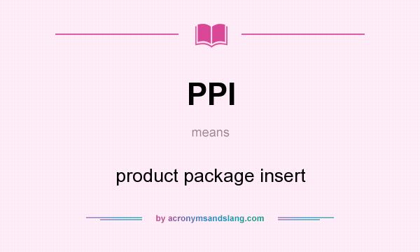 What does PPI mean? It stands for product package insert