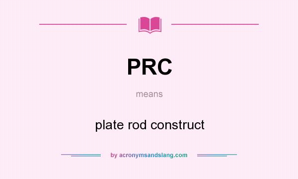 What does PRC mean? It stands for plate rod construct
