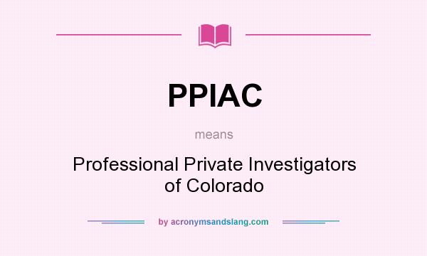 What does PPIAC mean? It stands for Professional Private Investigators of Colorado