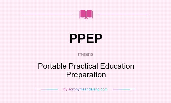 What does PPEP mean? It stands for Portable Practical Education Preparation